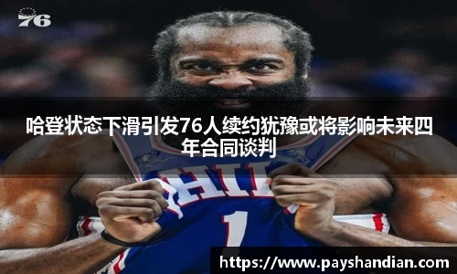 哈登状态下滑引发76人续约犹豫或将影响未来四年合同谈判