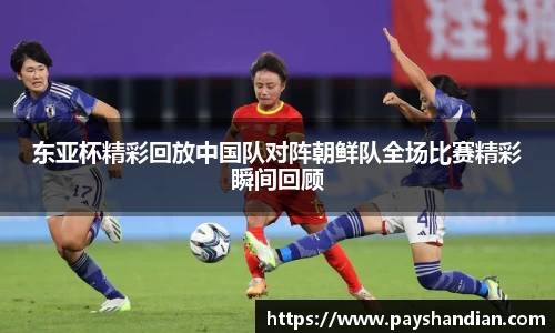 东亚杯精彩回放中国队对阵朝鲜队全场比赛精彩瞬间回顾