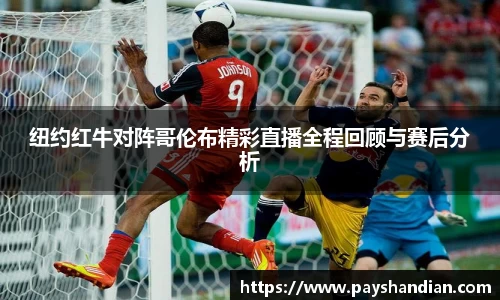 纽约红牛对阵哥伦布精彩直播全程回顾与赛后分析